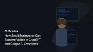 How Small Businesses Can Become Visible in ChatGPT and Google AI Overviews